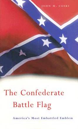 The Confederate Battle Flag: America's Most Embattled Emblem - Coski, John M