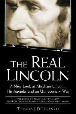 The Real Lincoln: A New Look at Abraham Lincoln, His Agenda, and an Unnecessary War - Dilorenzo, Thomas J