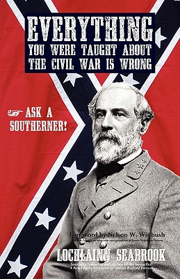 Everything You Were Taught about the Civil War Is Wrong, Ask a Southerner! - Seabrook, Lochlainn